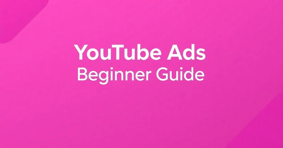 YouTube Ads Cho Người Mới: Hướng Dẫn Toàn Diện Từ A-Z (2026)